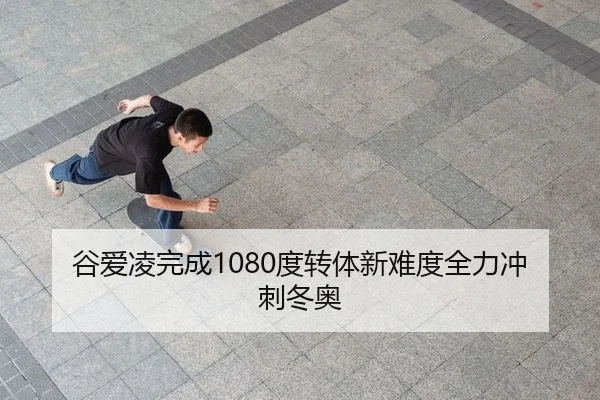 谷爱凌完成1080度转体新难度全力冲刺冬奥